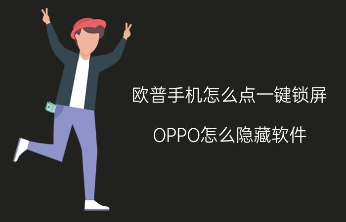 欧普手机怎么点一键锁屏 OPPO怎么隐藏软件？